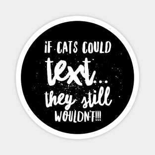 If Cats Could Text...They Still Wouldn't!!! Magnet